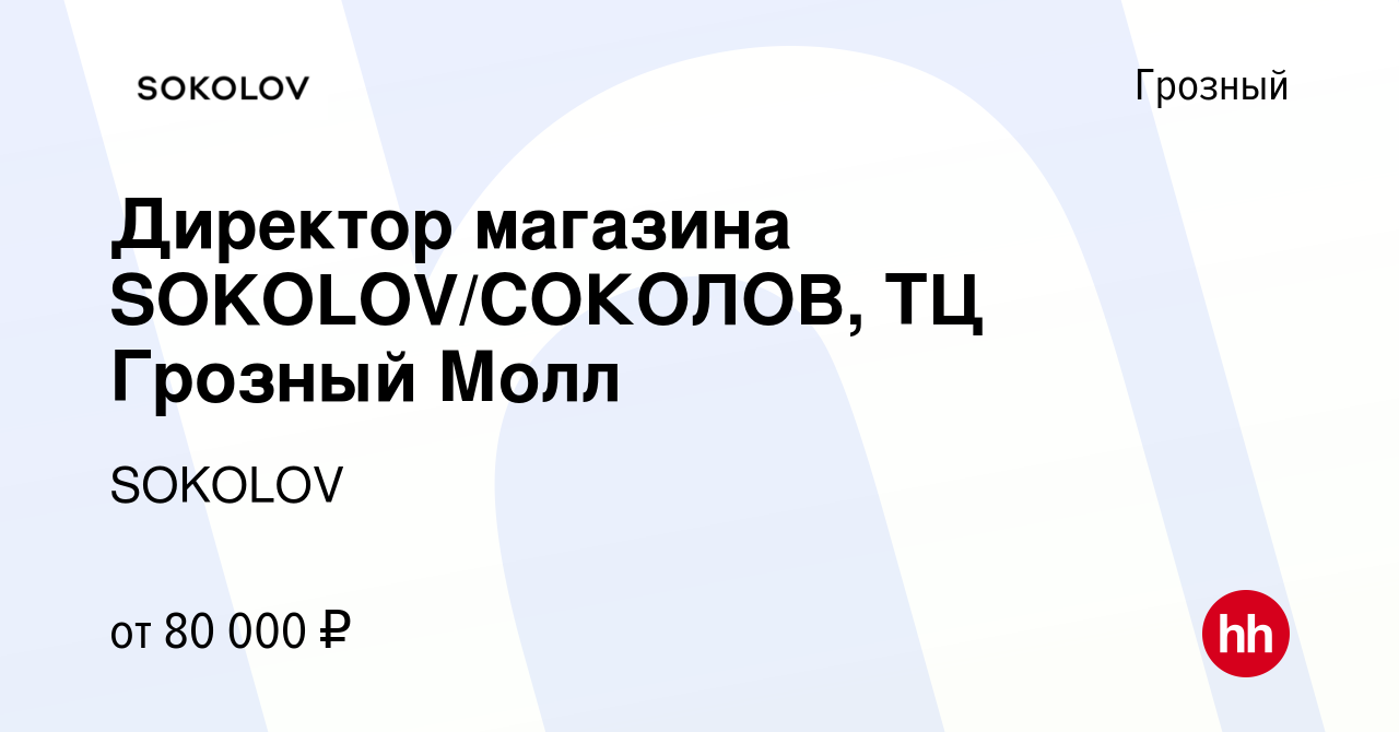 Вакансия Директор магазина SOKOLOV/СОКОЛОВ, ТЦ Грозный Молл в Грозном,  работа в компании SOKOLOV (вакансия в архиве c 15 августа 2023)