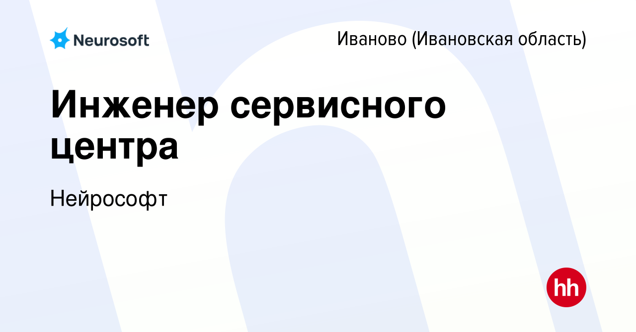 Вакансия Инженер сервисного центра в Иваново, работа в компании Нейрософт  (вакансия в архиве c 15 февраля 2024)