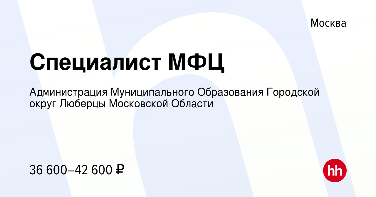 Вакансия Специалист МФЦ в Москве, работа в компании Администрация  Муниципального Образования Городской округ Люберцы Московской Области  (вакансия в архиве c 27 сентября 2023)