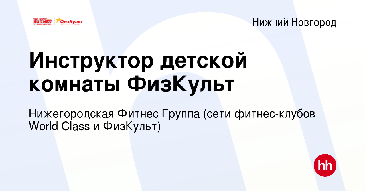 Вакансия Инструктор детской комнаты ФизКульт в Нижнем Новгороде, работа в  компании Нижегородская Фитнес Группа (сети фитнес-клубов World Class и  ФизКульт) (вакансия в архиве c 4 марта 2024)