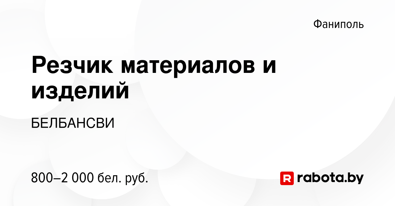 Вакансия Резчик материалов и изделий в Фаниполе, работа в компании  БЕЛБАНСВИ (вакансия в архиве c 3 августа 2023)