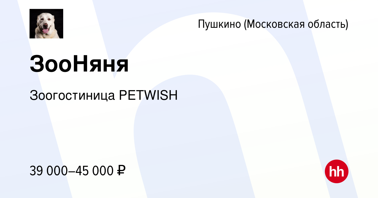 Вакансия ЗооНяня в Пушкино (Московская область) , работа в компании  Зоогостиница PETWISH (вакансия в архиве c 3 августа 2023)