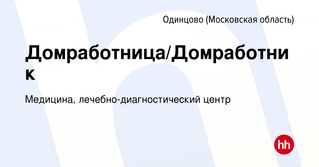 Вакансия Домработница/Домработник в Одинцово, работа в компании Медицина,  лечебно-диагностический центр (вакансия в архиве c 3 августа 2023)