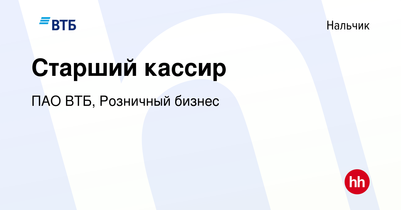 Вакансия Старший кассир в Нальчике, работа в компании ПАО ВТБ, Розничный  бизнес (вакансия в архиве c 26 июля 2023)