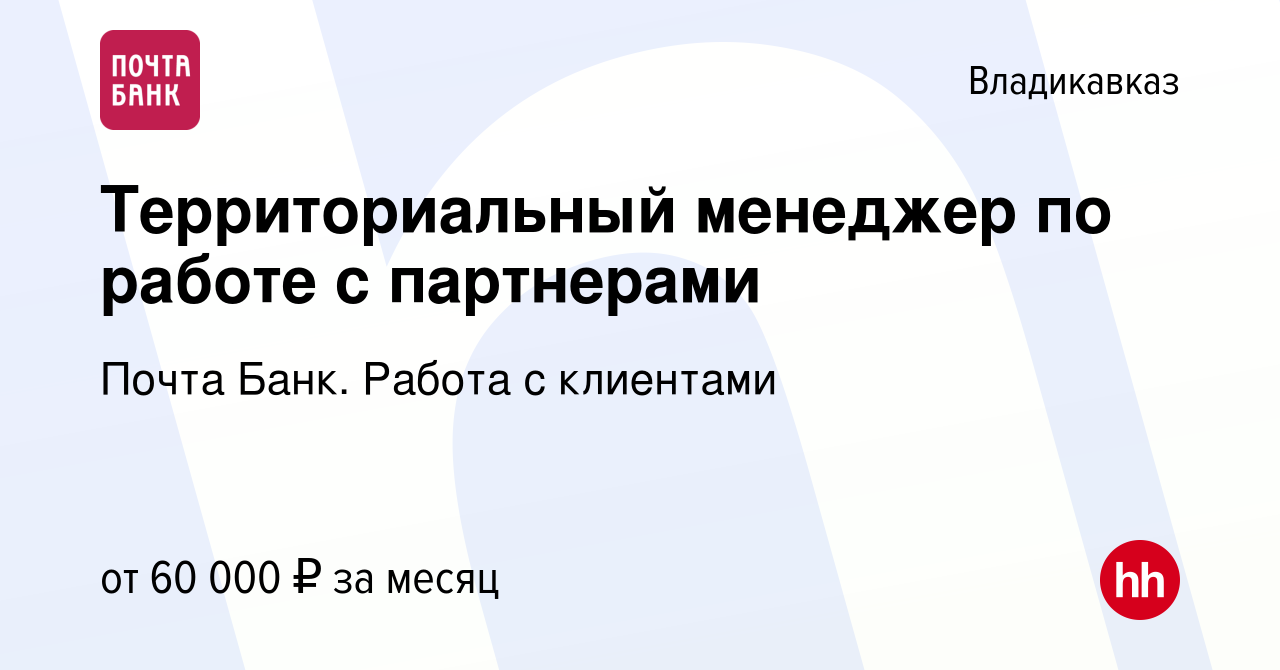 Вакансия Территориальный менеджер по работе с партнерами во Владикавказе,  работа в компании Почта Банк. Работа с клиентами (вакансия в архиве c 18  октября 2023)