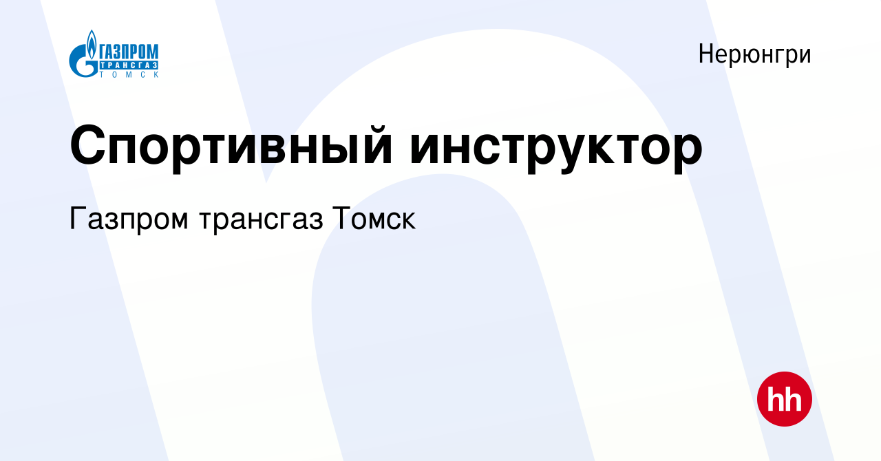 Вакансия Спортивный инструктор в Нерюнгри, работа в компании Газпром  трансгаз Томск (вакансия в архиве c 3 августа 2023)