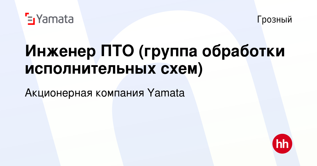 Вакансия Инженер ПТО (группа обработки исполнительных схем) в Грозном,  работа в компании Акционерная компания Yamata (вакансия в архиве c 3  августа 2023)