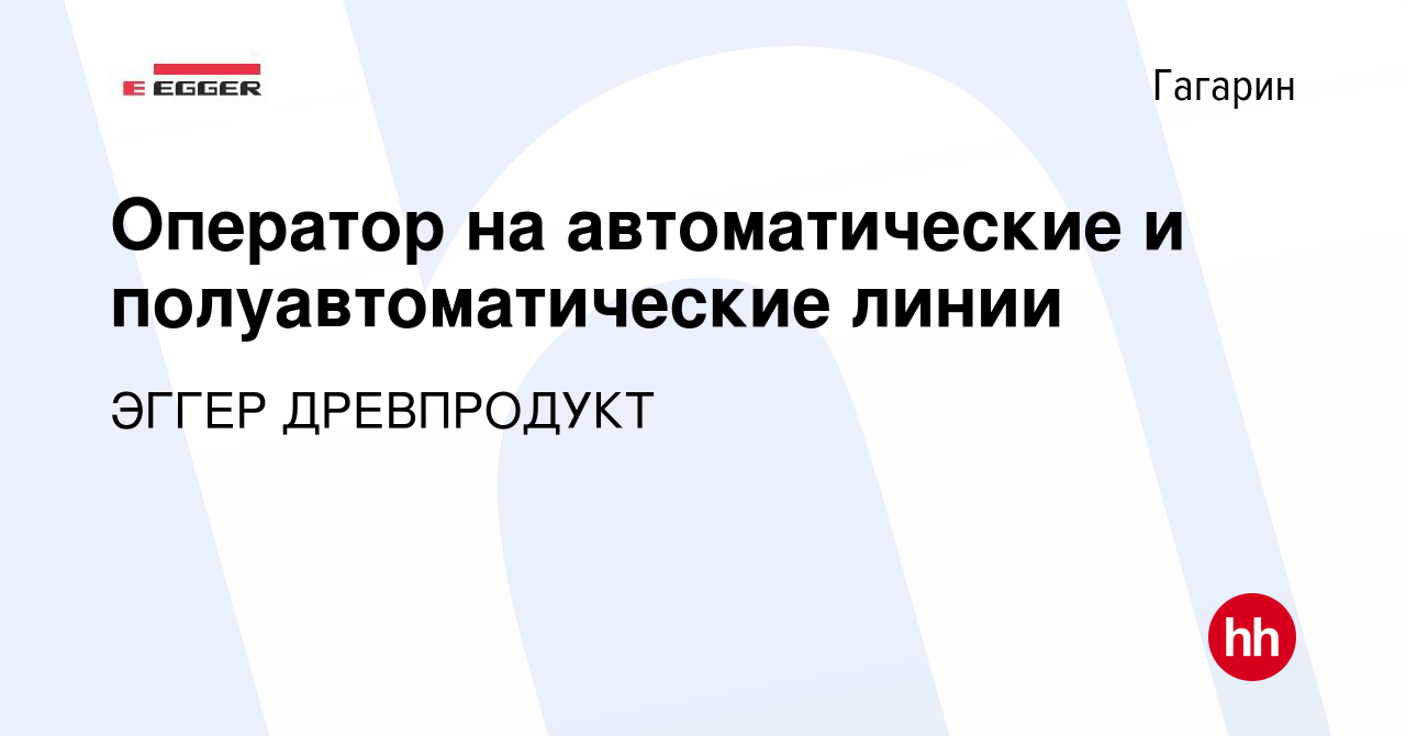 Вакансия Оператор на автоматические и полуавтоматические линии в Гагарине,  работа в компании ЭГГЕР ДРЕВПРОДУКТ (вакансия в архиве c 17 апреля 2024)