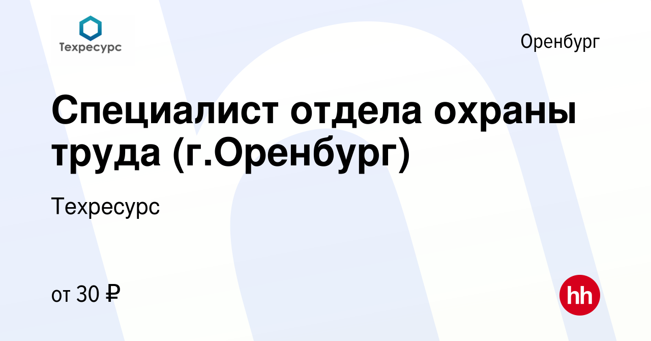 Вакансия Специалист отдела охраны труда (г.Оренбург) в Оренбурге, работа в  компании Техресурс (вакансия в архиве c 27 марта 2024)