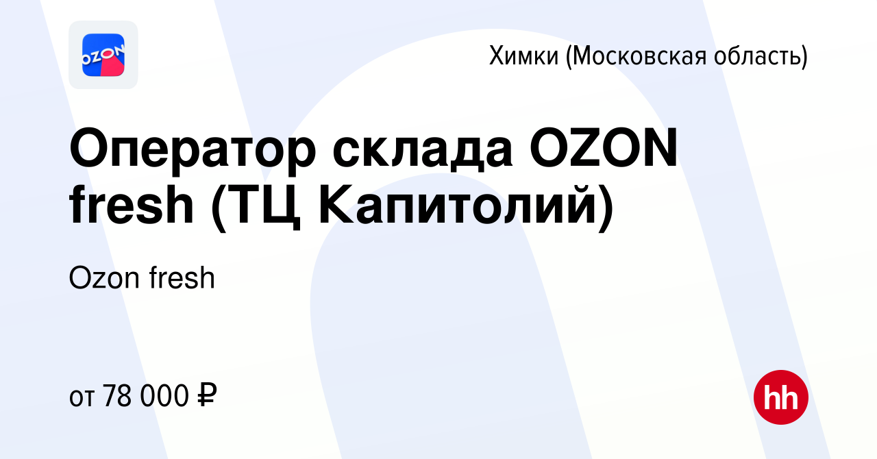 Вакансия Оператор склада OZON fresh (ТЦ Капитолий) в Химках, работа в  компании Ozon fresh (вакансия в архиве c 19 марта 2024)