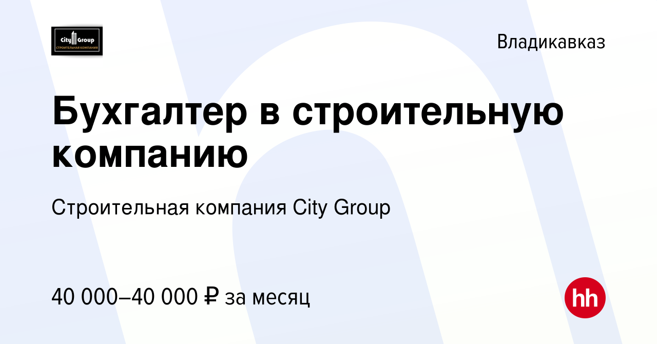 Вакансия Бухгалтер в строительную компанию во Владикавказе, работа в  компании Строительная компания City Group (вакансия в архиве c 4 августа  2023)