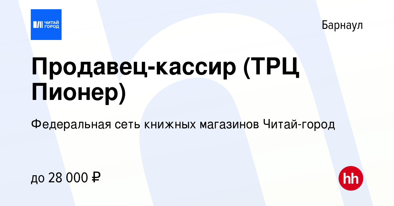 Вакансия Продавец-кассир (ТРЦ Пионер) в Барнауле, работа в компании  Федеральная сеть книжных магазинов Читай-город (вакансия в архиве c 4  августа 2023)