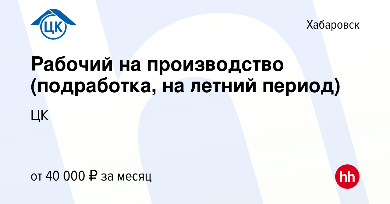 Вакансия Рабочий на производство (подработка, на летний период) в Хабаровске,  работа в компании ЦК (вакансия в архиве c 18 июля 2023)