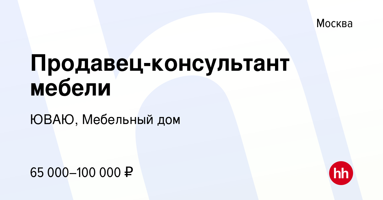 Вакансия Продавец-консультант мебели в Москве, работа в компании ЮВАЮ, Мебельный  дом (вакансия в архиве c 4 августа 2023)