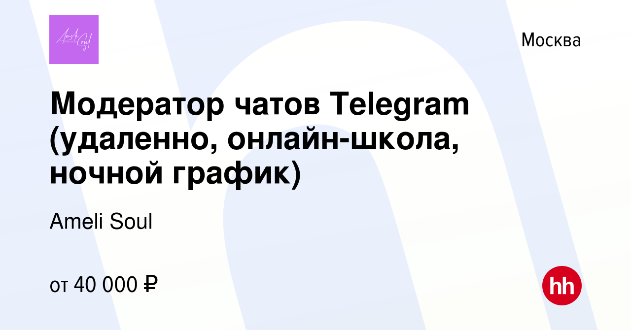 Вакансия Модератор чатов Telegram (удаленно, онлайн-школа, ночной график) в  Москве, работа в компании Ameli Soul (вакансия в архиве c 4 августа 2023)