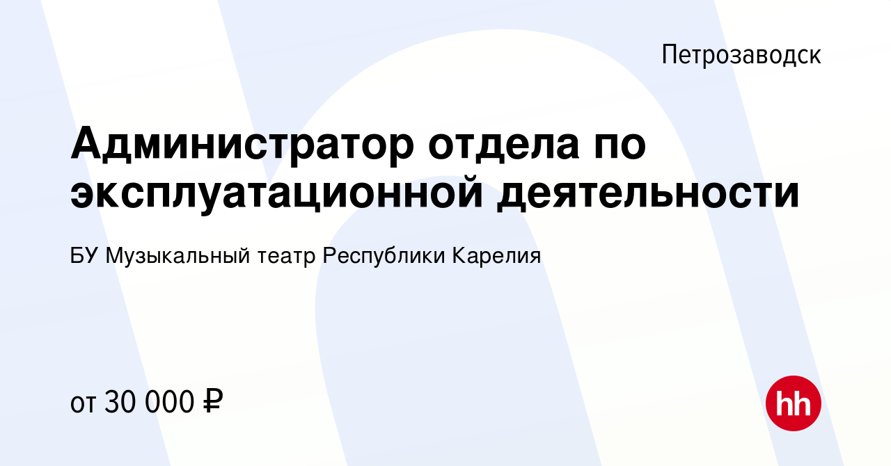 Вакансия Администратор отдела по эксплуатационной деятельности в  Петрозаводске, работа в компании БУ Музыкальный театр Республики Карелия  (вакансия в архиве c 3 сентября 2023)