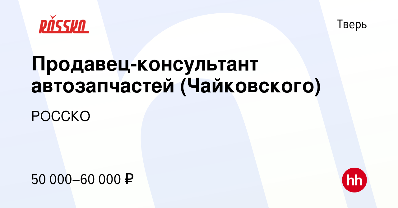 Вакансия Продавец-консультант автозапчастей (Чайковского) в Твери, работа в  компании РОССКО (вакансия в архиве c 12 сентября 2023)