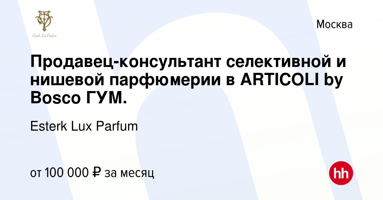 Вакансия Продавец-консультант селективной и нишевой парфюмерии в ARTICOLI  by Bosco ГУМ. в Москве, работа в компании Esterk Lux Parfum (вакансия в  архиве c 24 мая 2024)