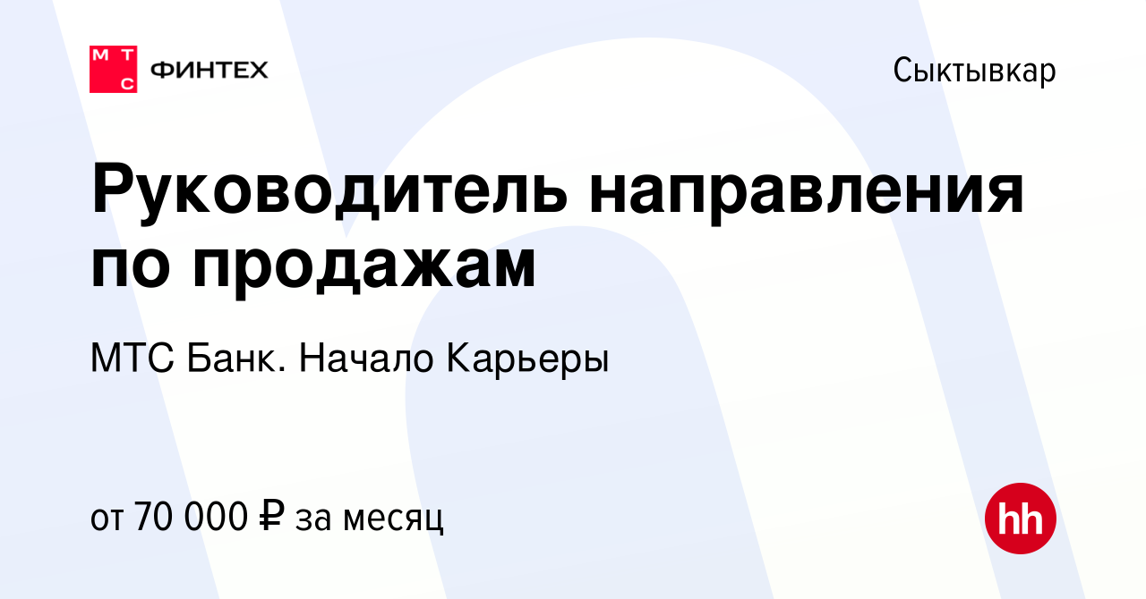 Вакансия Руководитель направления по продажам в Сыктывкаре, работа в  компании МТС Банк. Начало Карьеры (вакансия в архиве c 25 сентября 2023)