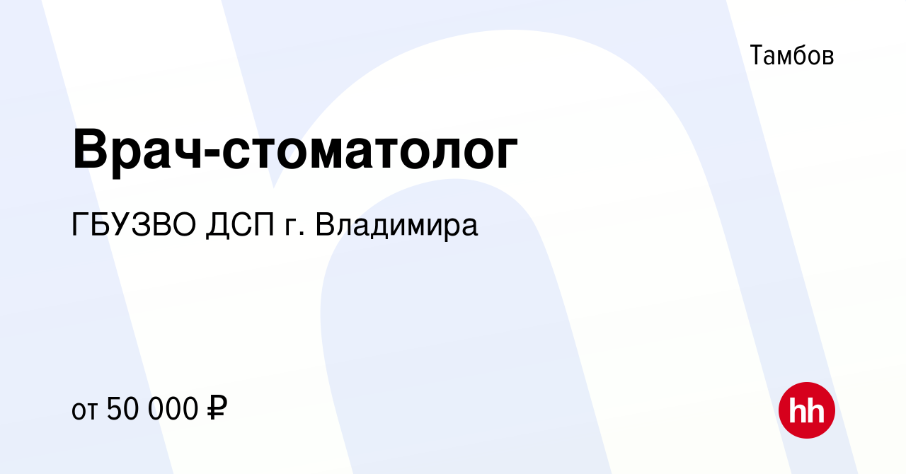 Вакансия Врач-стоматолог в Тамбове, работа в компании ГБУЗВО ДСП г.  Владимира (вакансия в архиве c 25 февраля 2024)