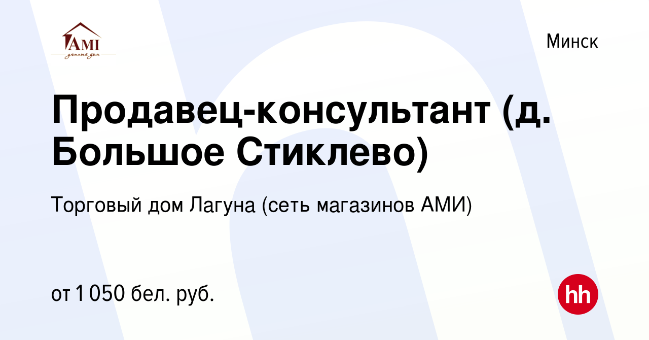 Вакансия Продавец-консультант (д. Большое Стиклево) в Минске, работа в  компании Торговый дом Лагуна (сеть магазинов АМИ) (вакансия в архиве c 11  сентября 2023)