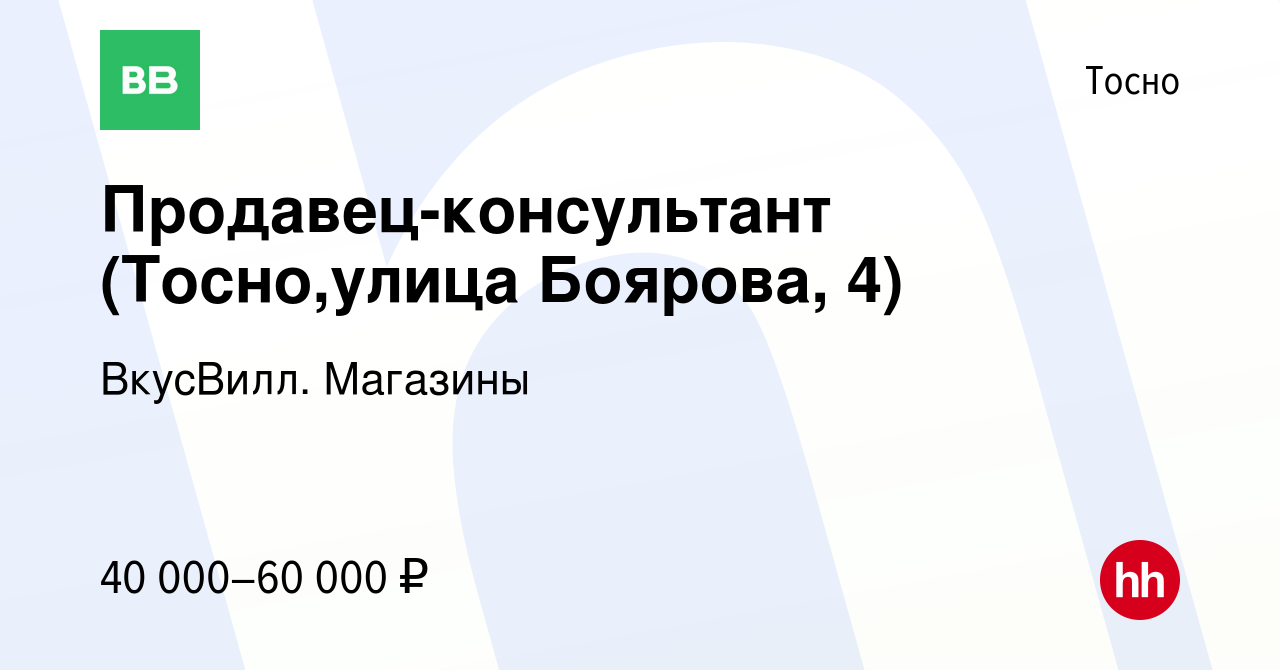 Вакансия Продавец-консультант (Тосно,улица Боярова, 4) в Тосно, работа в  компании ВкусВилл. Магазины (вакансия в архиве c 17 августа 2023)