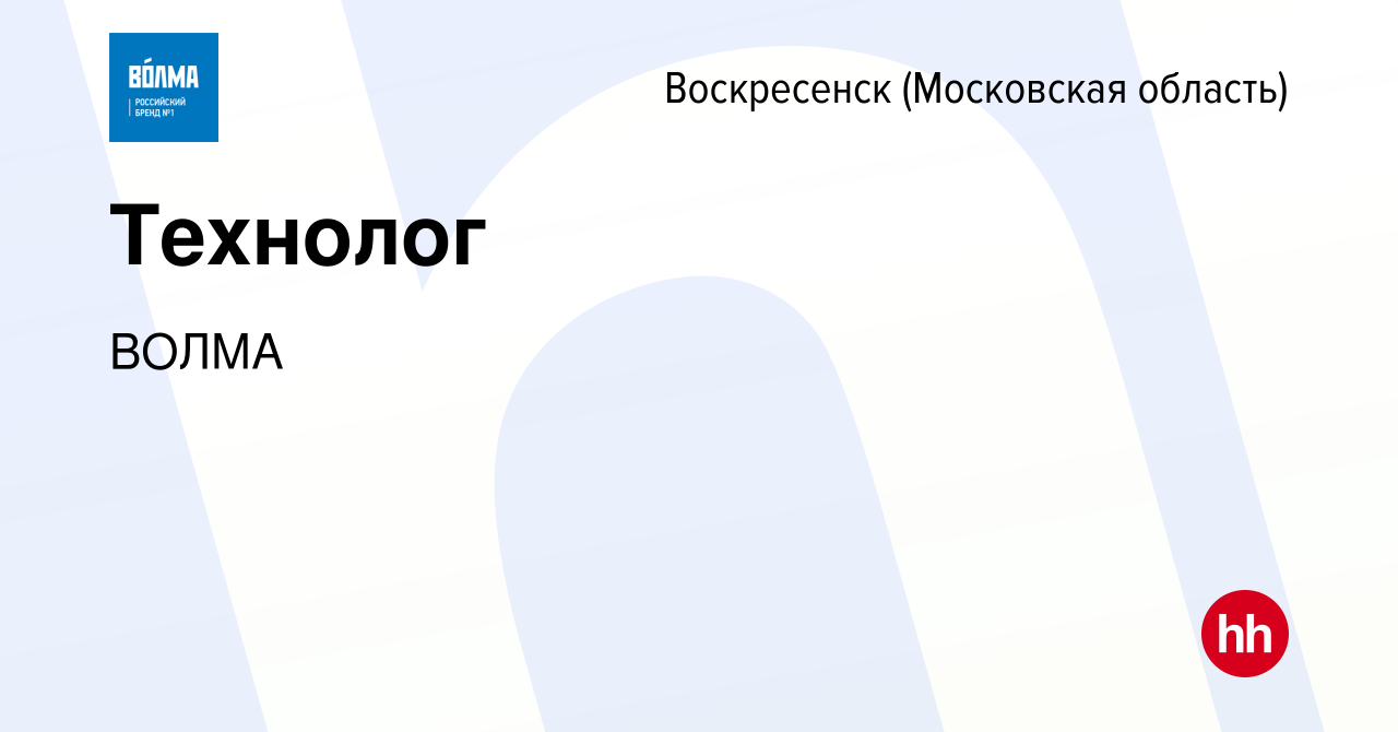 Вакансия Технолог в Воскресенске, работа в компании ВОЛМА (вакансия в  архиве c 4 октября 2023)