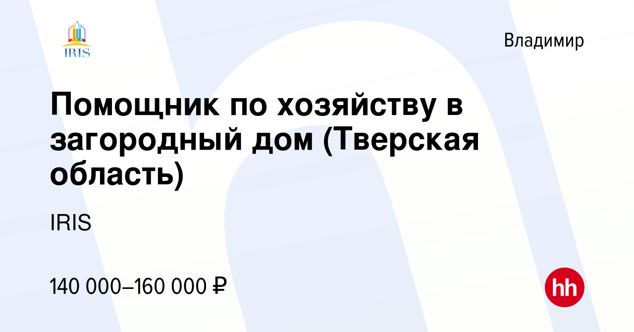 Вакансия Помощник по хозяйству в загородный дом (Тверская область) во  Владимире, работа в компании IRIS (вакансия в архиве c 21 августа 2023)