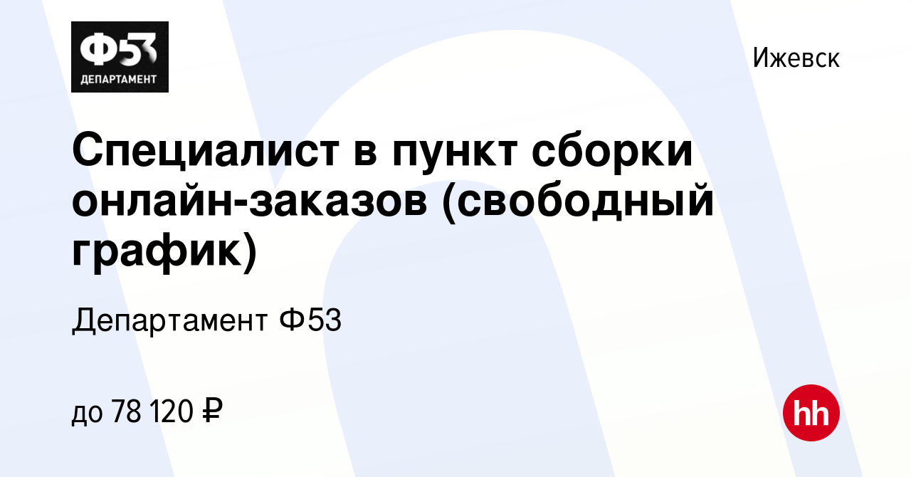 Вакансия Специалист в пункт сборки онлайн-заказов (свободный график) в  Ижевске, работа в компании Департамент Ф53 (вакансия в архиве c 17 января  2024)