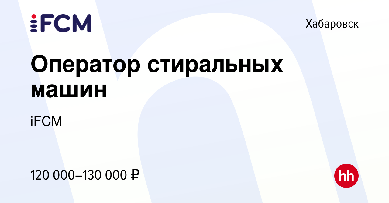 Вакансия Оператор стиральных машин в Хабаровске, работа в компании iFCM  Group (вакансия в архиве c 16 августа 2023)