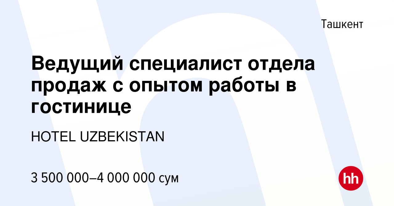 Вакансия Ведущий специалист отдела продаж с опытом работы в гостинице в  Ташкенте, работа в компании HOTEL UZBEKISTAN (вакансия в архиве c 4 августа  2023)