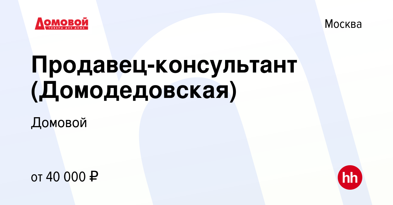 Вакансия Продавец-консультант (Домодедовская) в Москве, работа в компании  Домовой (вакансия в архиве c 20 сентября 2023)