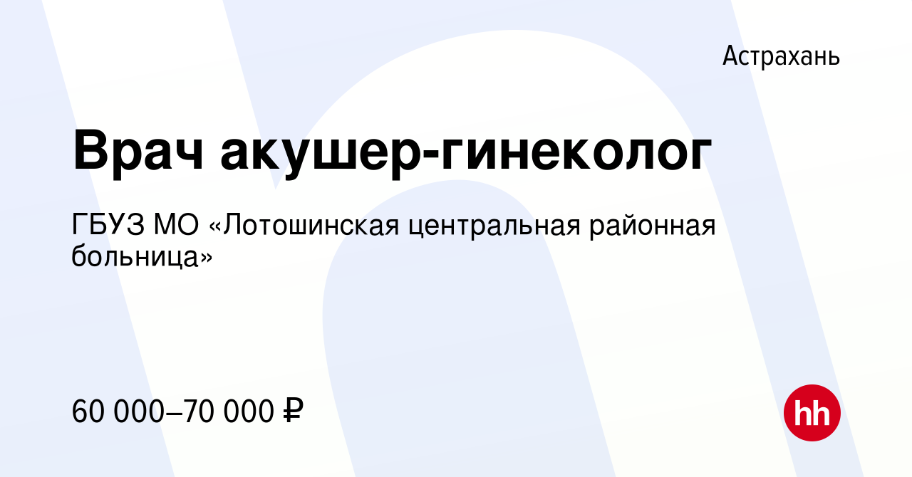 Вакансия Врач акушер-гинеколог в Астрахани, работа в компании ГБУЗ МО  «Лотошинская центральная районная больница» (вакансия в архиве c 2 ноября  2023)