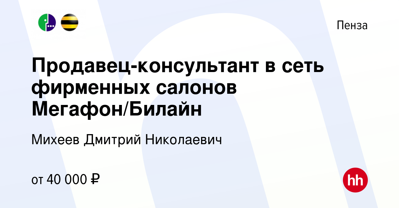 Вакансия Продавец-консультант в сеть фирменных салонов Мегафон/Билайн в  Пензе, работа в компании Михеев Дмитрий Николаевич (вакансия в архиве c 5  августа 2023)