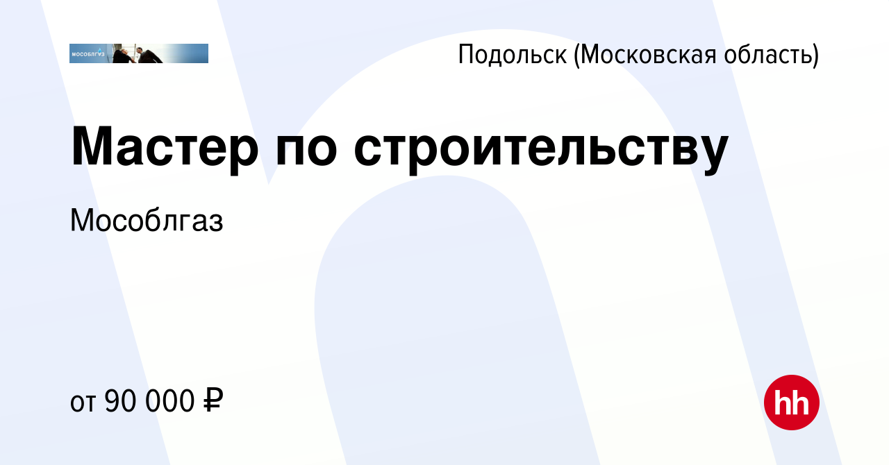 Вакансия Мастер по строительству в Подольске (Московская область), работа в  компании Мособлгаз (вакансия в архиве c 5 августа 2023)