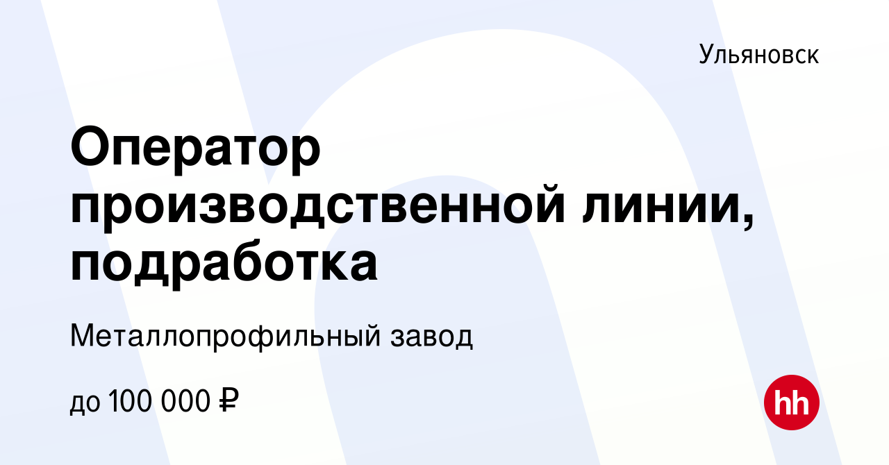 Вакансия Оператор производственной линии, подработка в Ульяновске, работа в  компании Металлопрофильный завод (вакансия в архиве c 5 августа 2023)