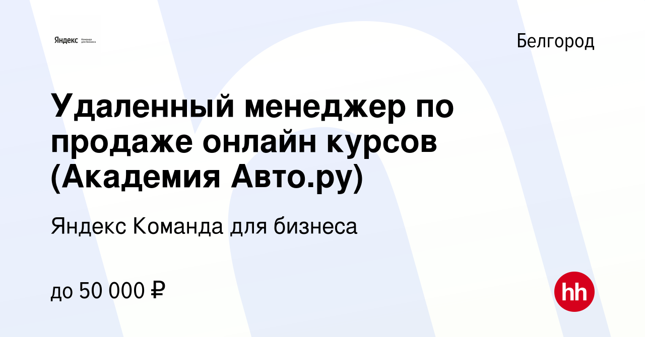 Вакансия Удаленный менеджер по продаже онлайн курсов (Академия Авто.ру) в  Белгороде, работа в компании Яндекс Команда для бизнеса (вакансия в архиве  c 6 августа 2023)