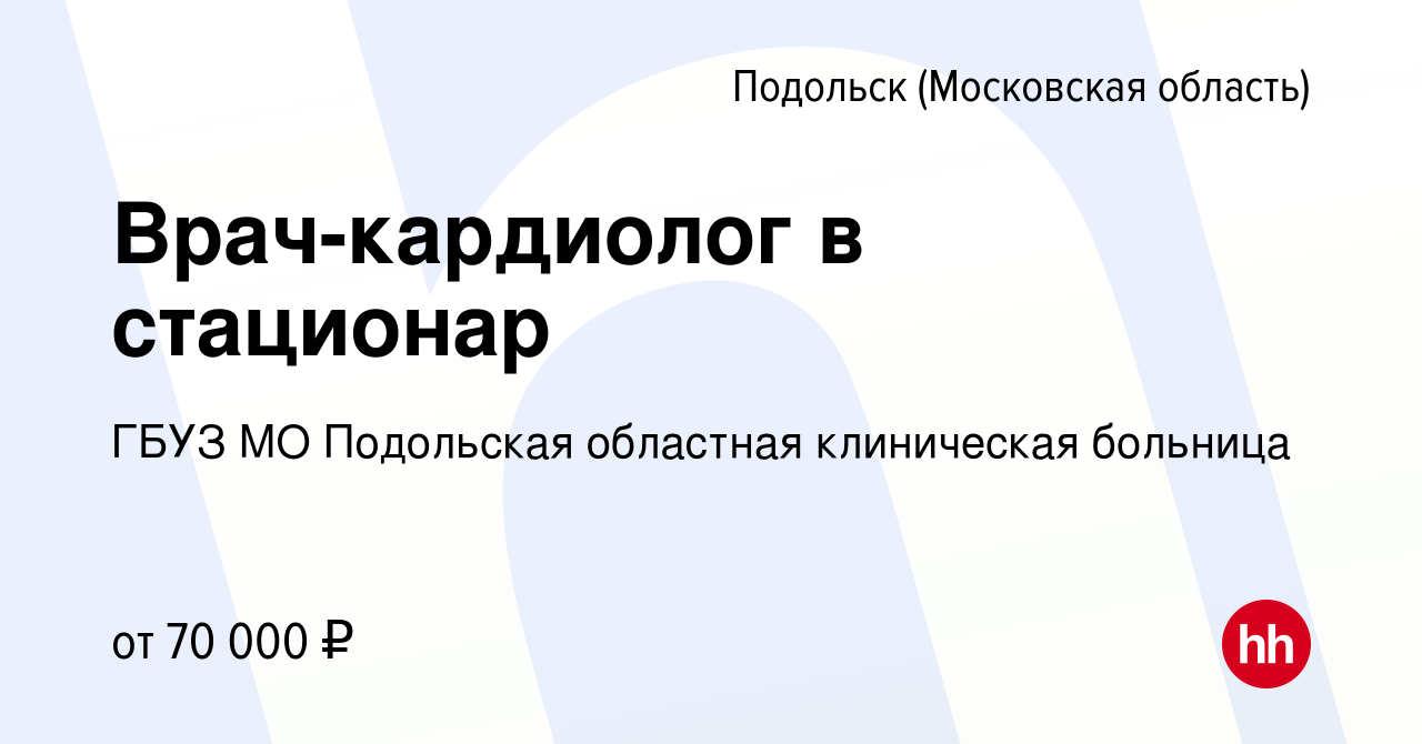 Вакансия Врач-кардиолог в стационар в Подольске (Московская область),  работа в компании ГБУЗ МО Подольская областная клиническая больница  (вакансия в архиве c 5 августа 2023)