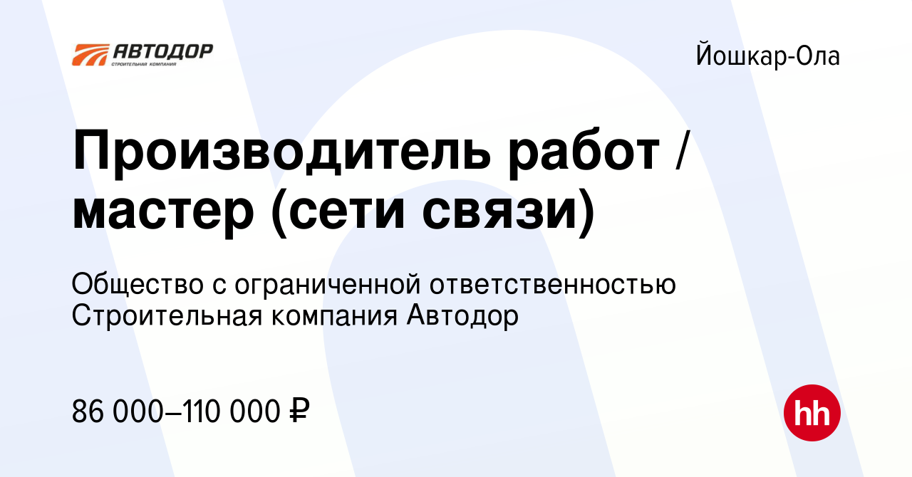 Вакансия Производитель работ / мастер (сети связи) в Йошкар-Оле, работа в  компании Общество с ограниченной ответственностью Строительная компания  Автодор (вакансия в архиве c 15 сентября 2023)