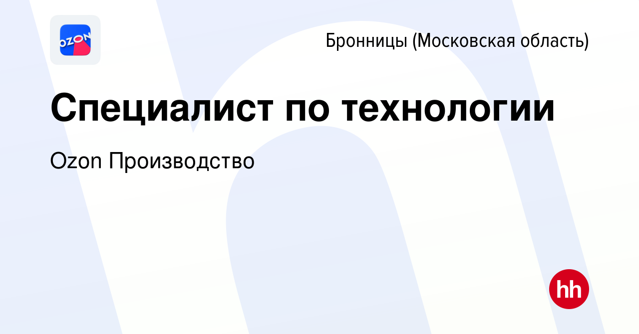 Вакансия Специалист по технологии в Бронницах, работа в компании Ozon  Производство (вакансия в архиве c 29 сентября 2023)