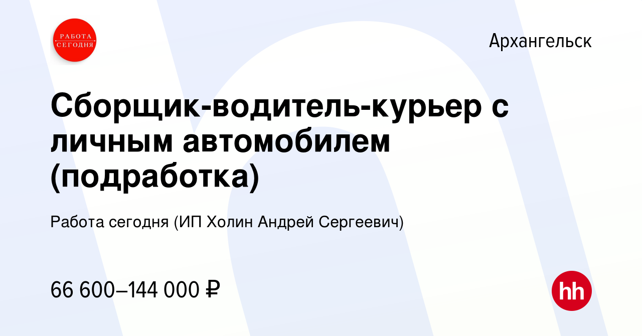 Вакансия Сборщик-водитель-курьер с личным автомобилем (подработка) в  Архангельске, работа в компании Работа сегодня (ИП Холин Андрей Сергеевич)  (вакансия в архиве c 5 августа 2023)