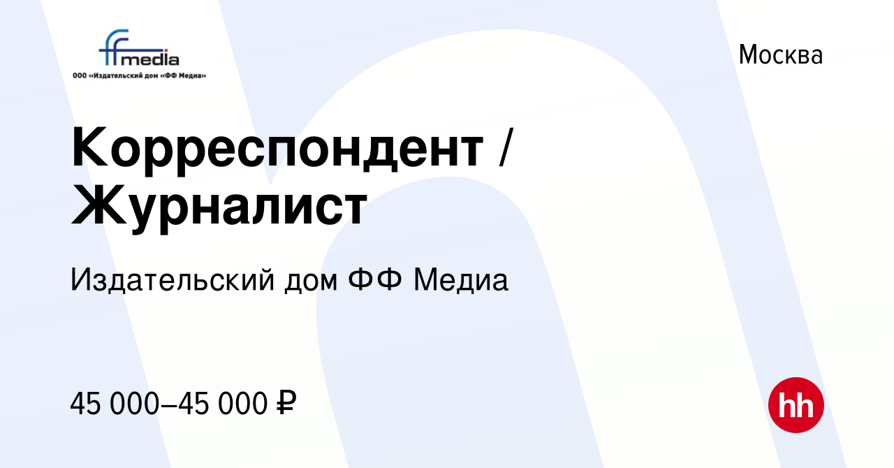 Вакансия Корреспондент / Журналист в Москве, работа в компании Издательский  дом ФФ Медиа (вакансия в архиве c 5 августа 2023)