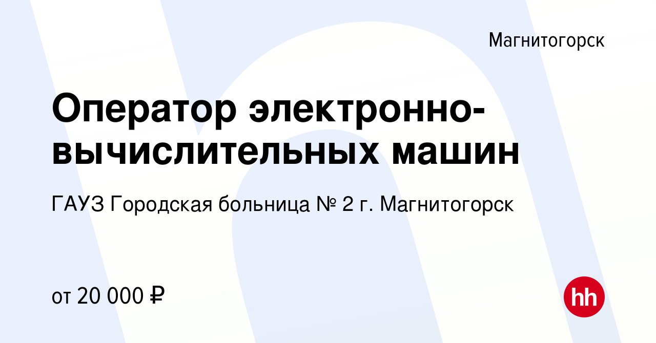 Вакансия Оператор электронно-вычислительных машин в Магнитогорске, работа в  компании ГАУЗ Городская больница № 2 г. Магнитогорск (вакансия в архиве c 5  августа 2023)