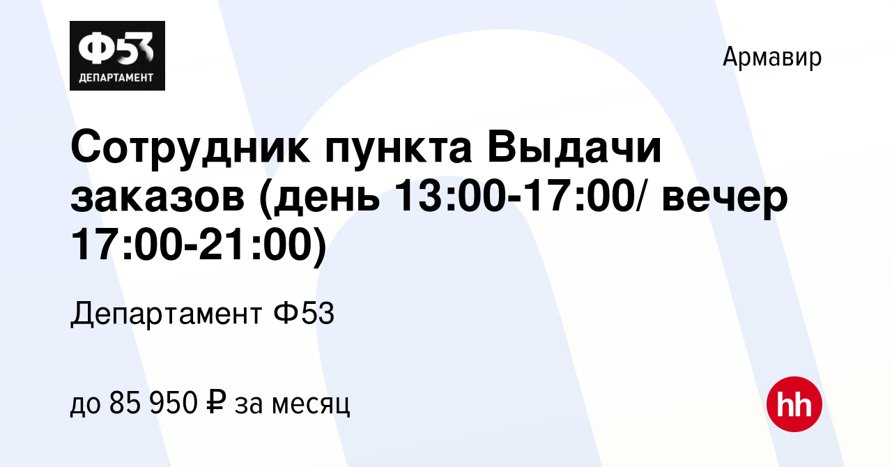 Вакансия Сотрудник пункта Выдачи заказов (день 13:00-17:00/ вечер  17:00-21:00) в Армавире, работа в компании Департамент Ф53 (вакансия в  архиве c 5 августа 2023)