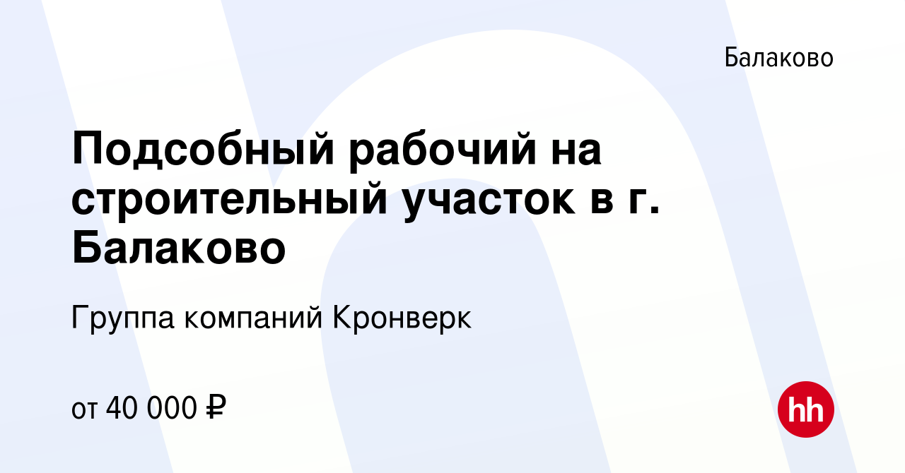 Вакансия Подсобный рабочий на строительный участок в г. Балаково в Балаково,  работа в компании Группа компаний Кронверк (вакансия в архиве c 13 февраля  2024)