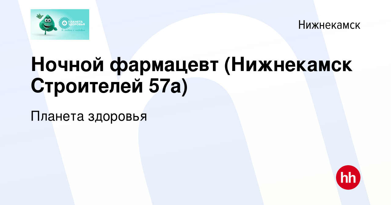 Вакансия Ночной фармацевт (Нижнекамск Строителей 57а) в Нижнекамске, работа  в компании Планета здоровья (вакансия в архиве c 7 ноября 2023)