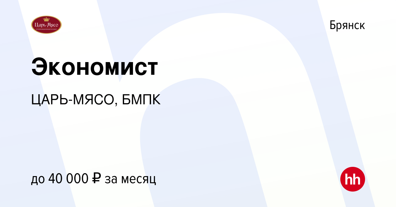 Вакансия Экономист в Брянске, работа в компании ЦАРЬ-МЯСО, БМПК (вакансия в  архиве c 26 августа 2023)