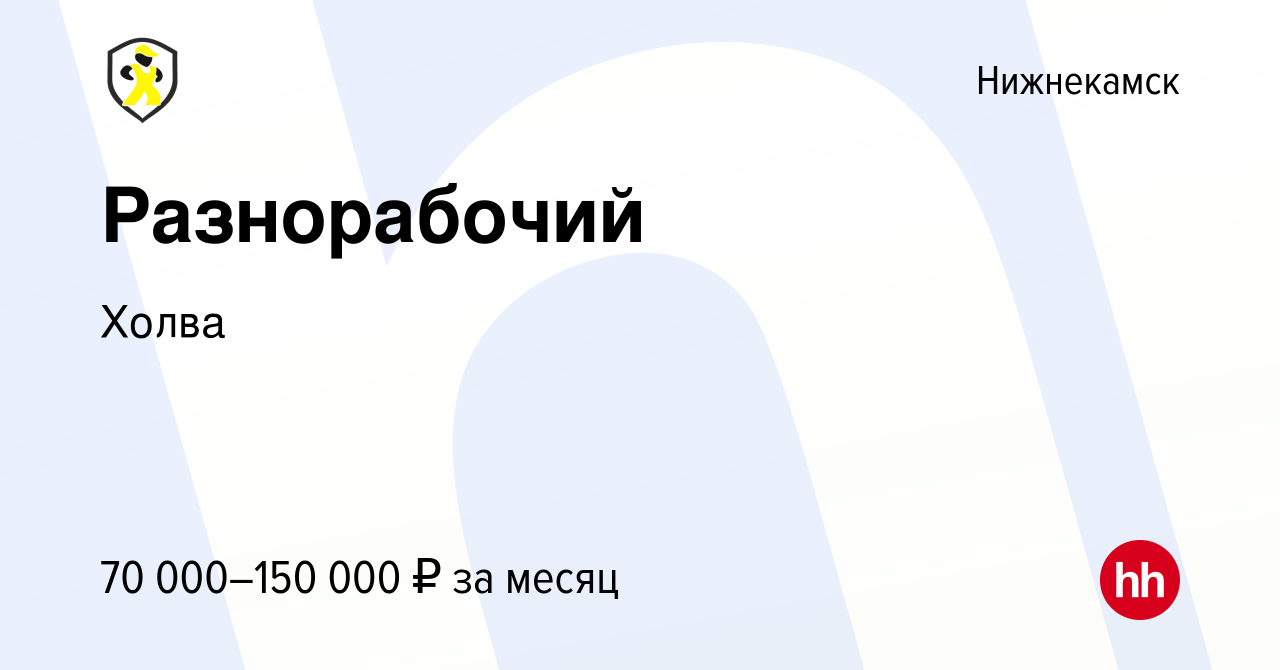 Вакансия Разнорабочий в Нижнекамске, работа в компании Холва (вакансия в  архиве c 5 августа 2023)