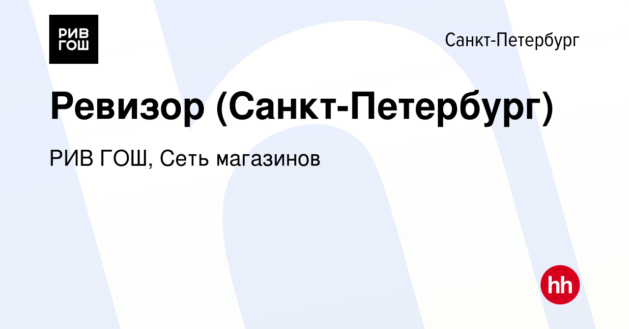 Вакансия Ревизор (Санкт-Петербург) в Санкт-Петербурге, работа в компании РИВ  ГОШ, Сеть магазинов (вакансия в архиве c 29 октября 2023)