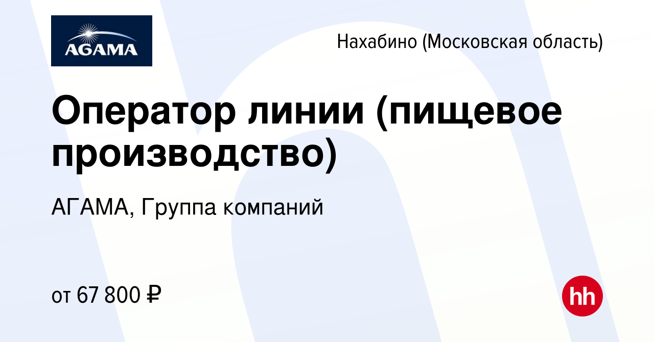 Вакансия Оператор линии (пищевое производство) в Нахабине, работа в  компании АГАМА, Группа компаний (вакансия в архиве c 5 августа 2023)